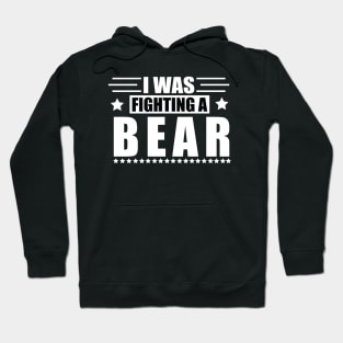 I Was Fighting a Bear - Funny Injury Get Well Gift Hoodie